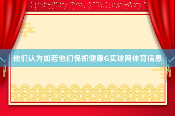 他们认为如若他们保抓健康G买球网体育信息