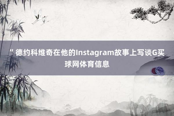 ”德约科维奇在他的Instagram故事上写谈G买球网体育信息