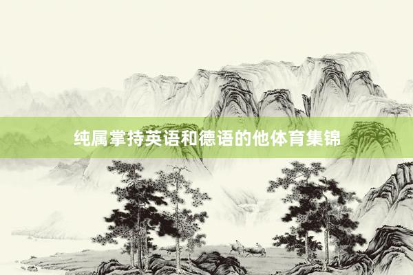 纯属掌持英语和德语的他体育集锦
