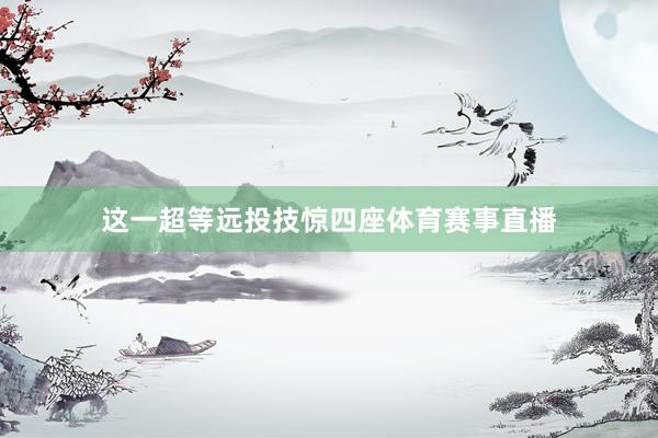 这一超等远投技惊四座体育赛事直播