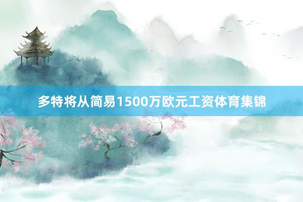 多特将从简易1500万欧元工资体育集锦