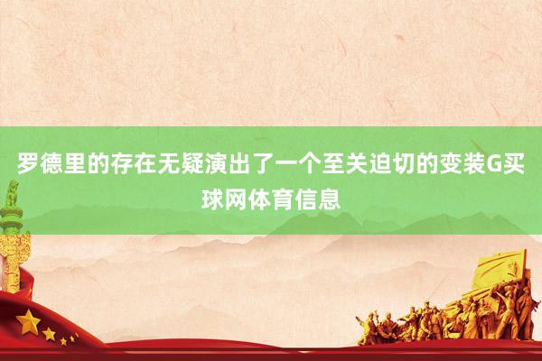 罗德里的存在无疑演出了一个至关迫切的变装G买球网体育信息