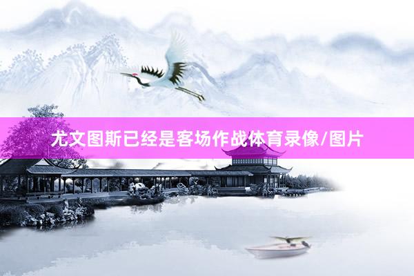 尤文图斯已经是客场作战体育录像/图片