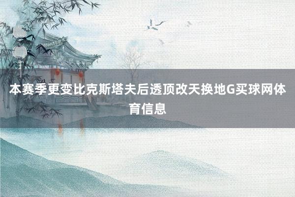 本赛季更变比克斯塔夫后透顶改天换地G买球网体育信息