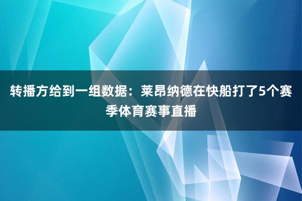 转播方给到一组数据：莱昂纳德在快船打了5个赛季体育赛事直播