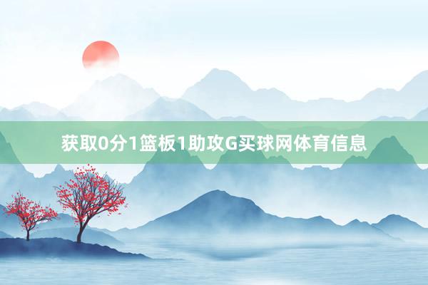 获取0分1篮板1助攻G买球网体育信息
