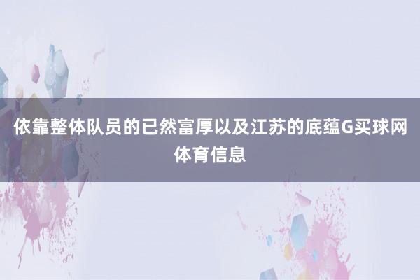 依靠整体队员的已然富厚以及江苏的底蕴G买球网体育信息